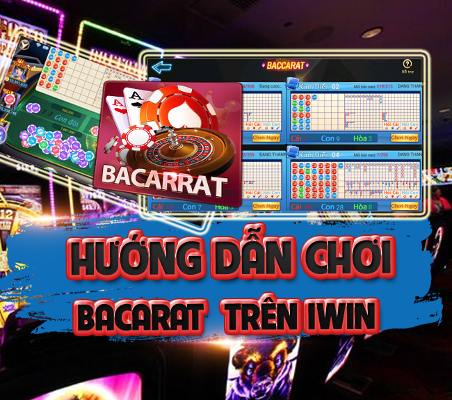 Hướng dẫn chơi Baccarat tại IWIN – Tiết lộ cách chơi dễ thắng