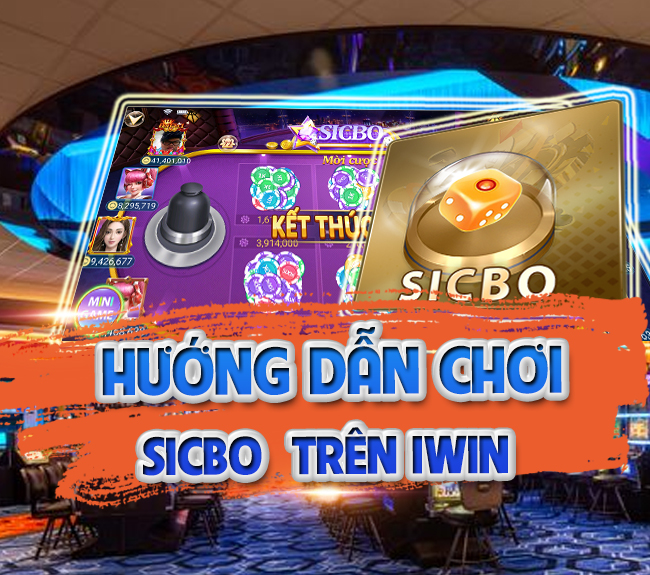 Hướng dẫn chơi Sicbo trên Iwin – cách chơi Sicbo hiệu quả