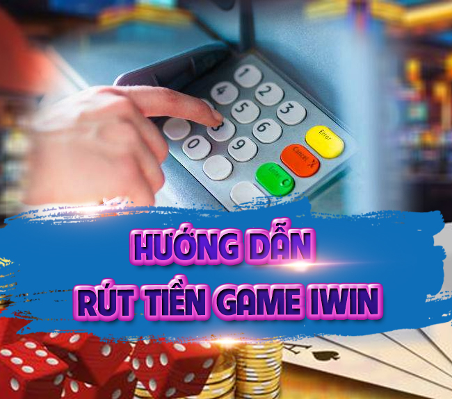 Hướng dẫn rút tiền IWIN – Cách rút tiền trên Iwin68 siêu nhanh