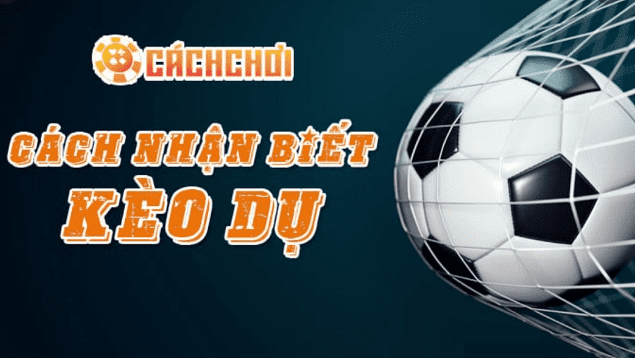 Một số cách nhận biết kèo dụ