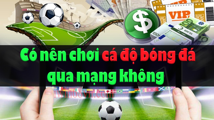 Có nên chơi cá độ bóng đá qua mạng không?