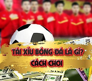 Tài xỉu bóng đá là gì? Hướng dẫn chơi tài xỉu bóng đá