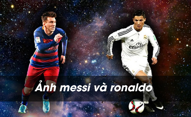Hình ảnh Messi và Ronaldo: Bộ sưu tập cực đẹp dành cho FANS