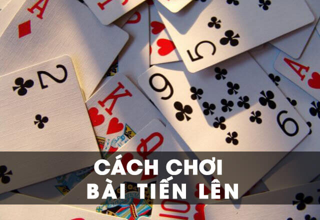 Chia sẻ cách chơi bài Tiến Lên trăm trận trăm thắng
