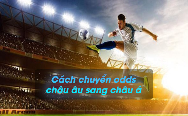 Hướng dẫn cách chuyển odds châu Âu sang châu Á chuẩn nhất