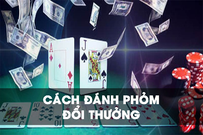 Cách đánh phỏm đổi thưởng hiệu quả nhất dành cho người mới