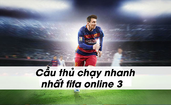 [Cập nhật mới] TOP 8 cầu thủ chạy nhanh nhất Fifa Online 3