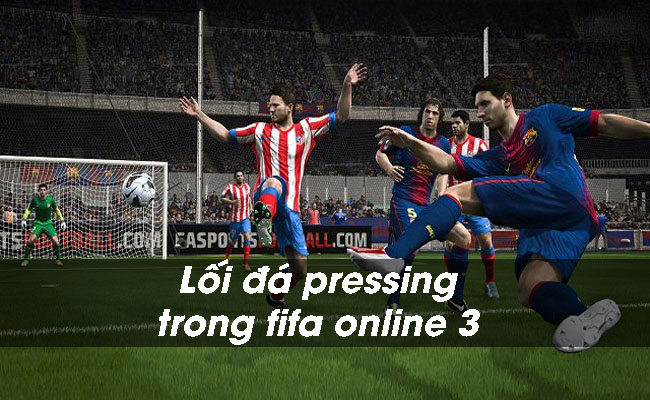 Xây dựng thành công lối đá pressing trong Fifa Online 3