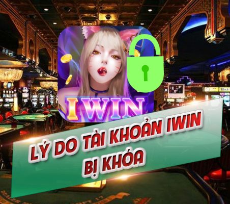 Những lý do dẫn đến tài khoản IWIN bị khóa