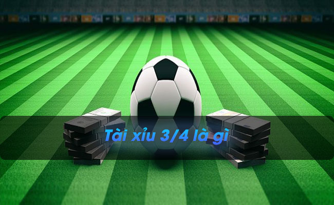 Tài xỉu 3/4 là gì – Bí quyết bắt kèo tài xỉu 3/4 cực chuẩn xác