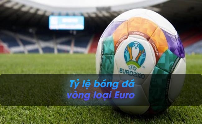Tỷ lệ bóng đá vòng loại Euro – Cập nhật thông tin hot nhất