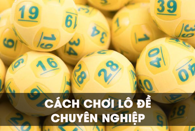 Tổng hợp những cách chơi lô đề chuyên nghiệp nhất trong giới