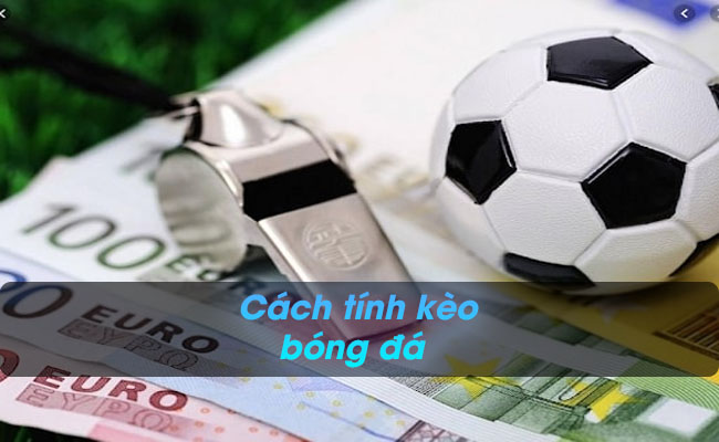 Chia sẻ cách tính kèo bóng đá hiệu quả, chi tiết nhất