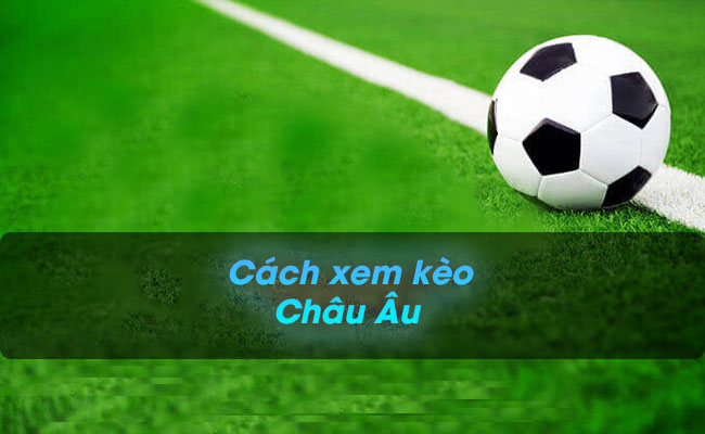Chia sẻ cách xem kèo châu Âu chi tiết nhất 2021 tại Iwin68