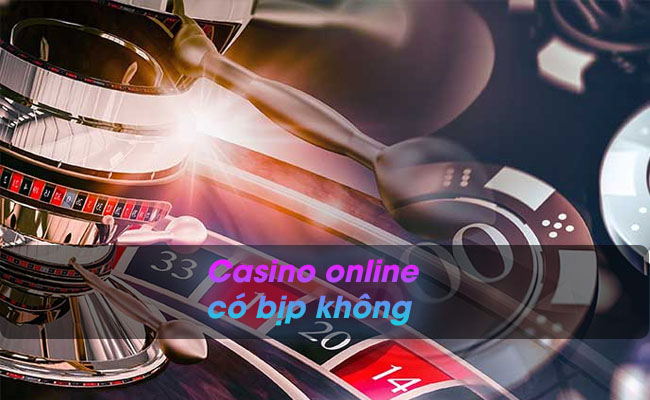Casino online có bịp không, thông tin về casino online bạn cần biết