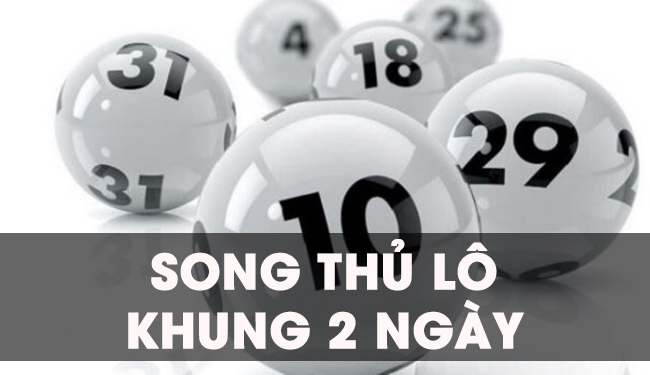 Hướng dẫn cách chơi song thủ lô khung 2 ngày hiệu quả